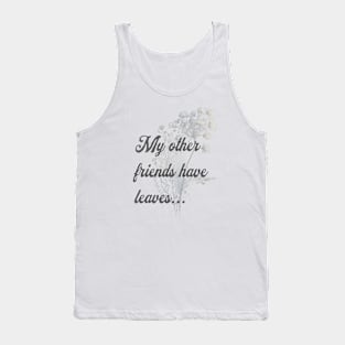 My Other Friends Have Leaves 1 Tank Top